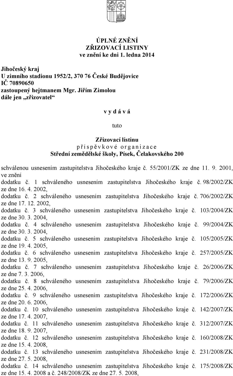 Jihočeského kraje č. 55/2001/ZK ze dne 11. 9. 2001, ve znění dodatku č. 1 schváleného usnesením zastupitelstva Jihočeského kraje č. 98/2002/ZK ze dne 16. 4. 2002, dodatku č.