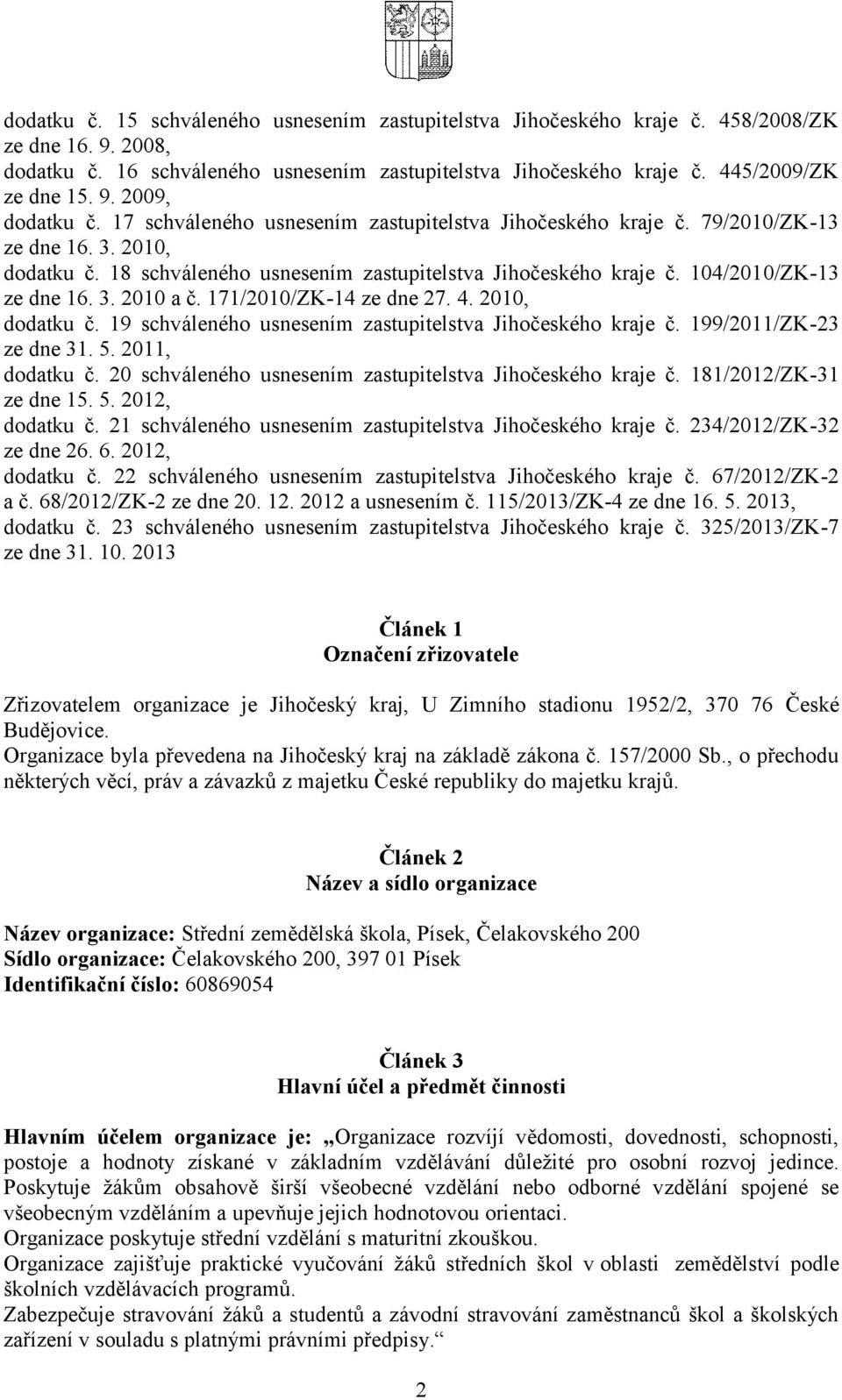 104/2010/ZK-13 ze dne 16. 3. 2010 a č. 171/2010/ZK-14 ze dne 27. 4. 2010, dodatku č. 19 schváleného usnesením zastupitelstva Jihočeského kraje č. 199/2011/ZK-23 ze dne 31. 5. 2011, dodatku č.