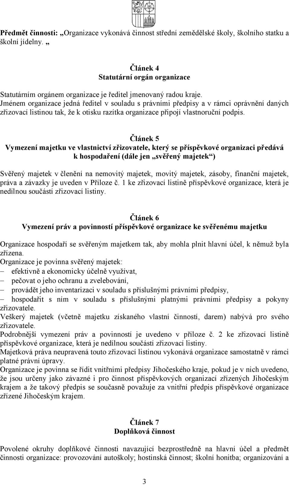 Jménem organizace jedná ředitel v souladu s právními předpisy a v rámci oprávnění daných zřizovací listinou tak, že k otisku razítka organizace připojí vlastnoruční podpis.