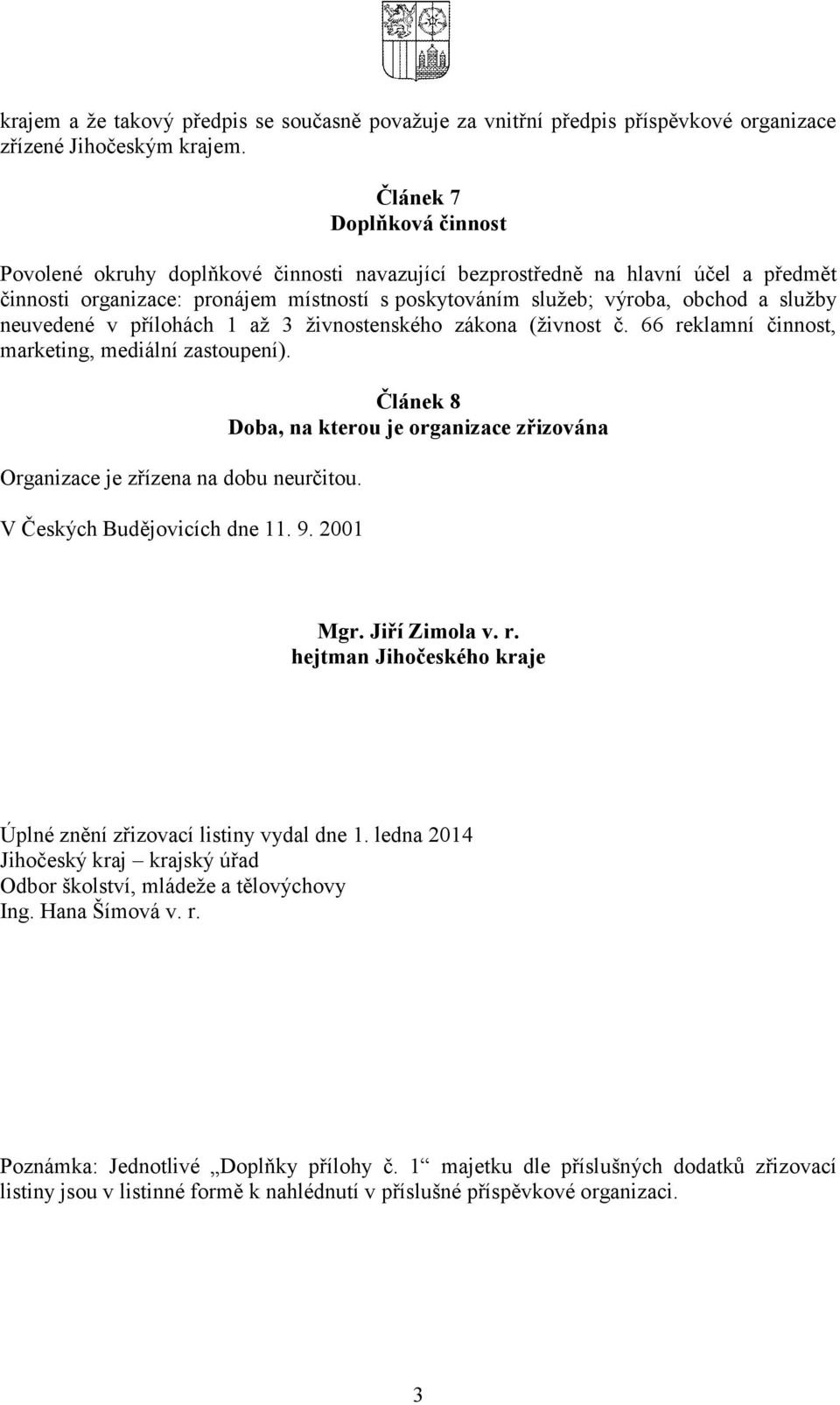 neuvedené v přílohách 1 až 3 živnostenského zákona (živnost č. 66 reklamní činnost, marketing, mediální zastoupení). Organizace je zřízena na dobu neurčitou. V Českých Budějovicích dne 11. 9.