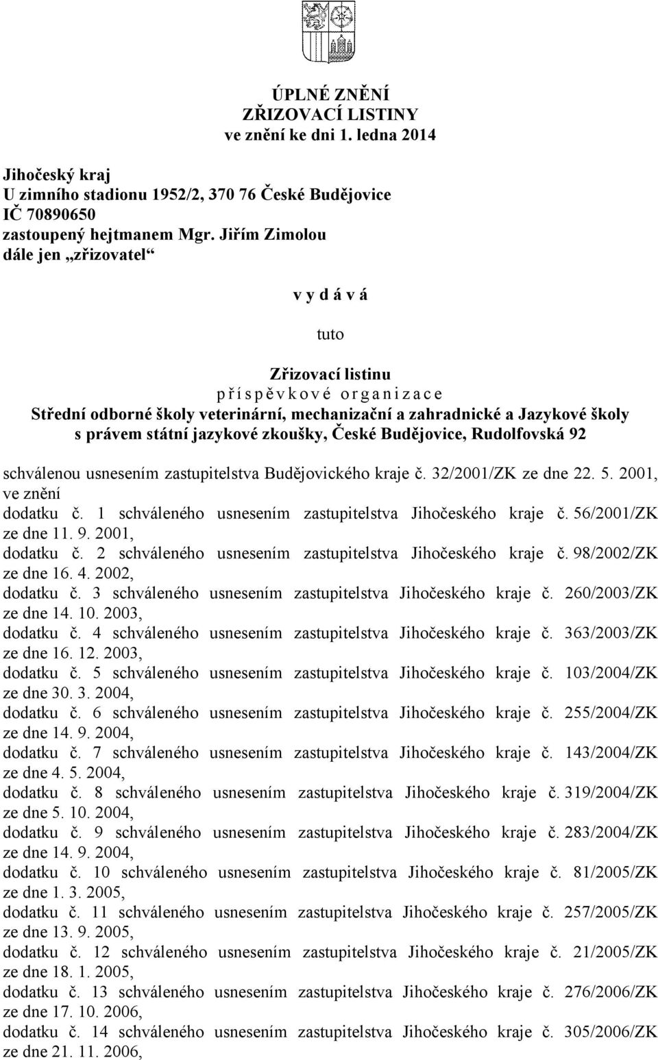 státní jazykové zkoušky, České Budějovice, Rudolfovská 92 schválenou usnesením zastupitelstva Budějovického kraje č. 32/2001/ZK ze dne 22. 5. 2001, ve znění dodatku č.