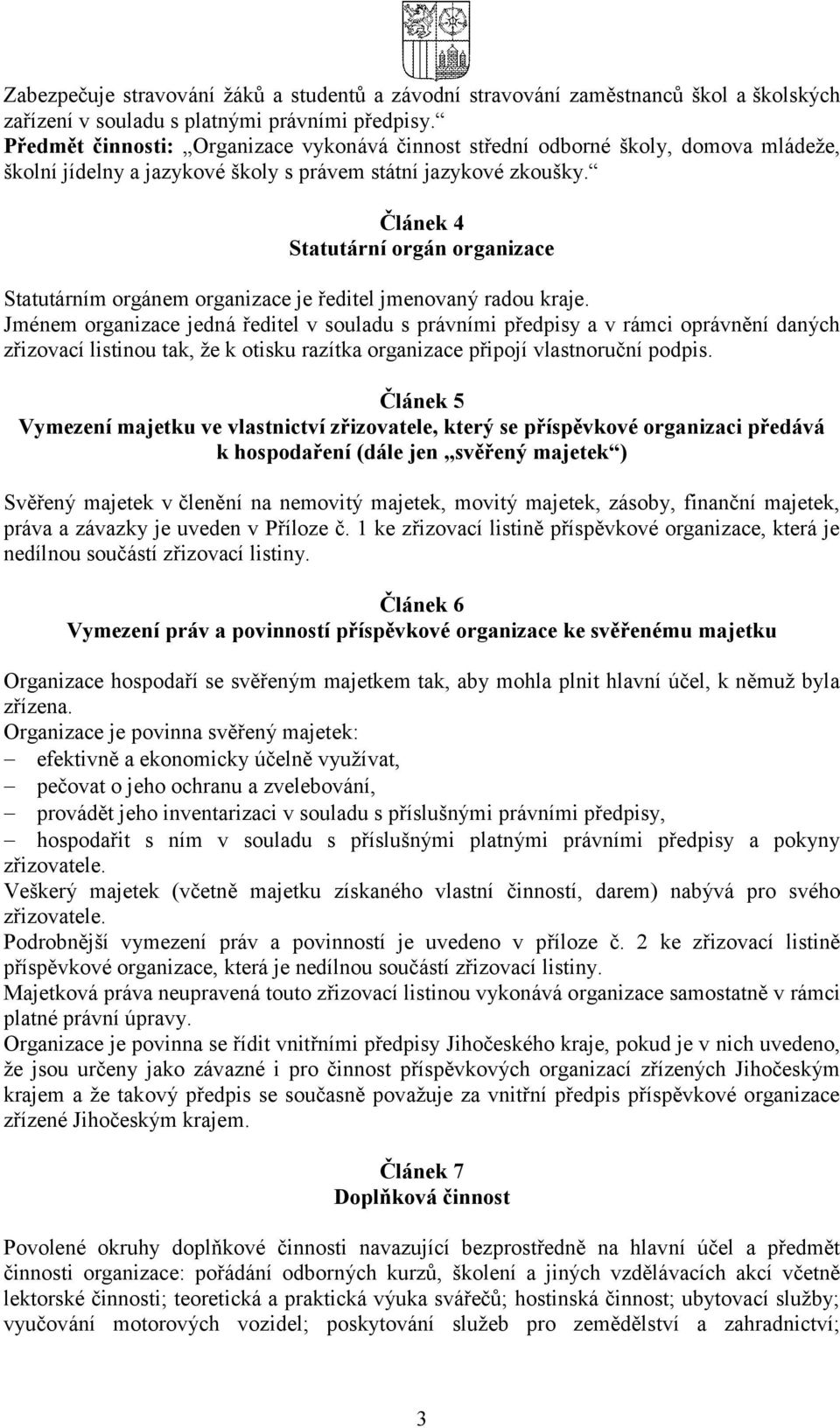 Článek 4 Statutární orgán organizace Statutárním orgánem organizace je ředitel jmenovaný radou kraje.