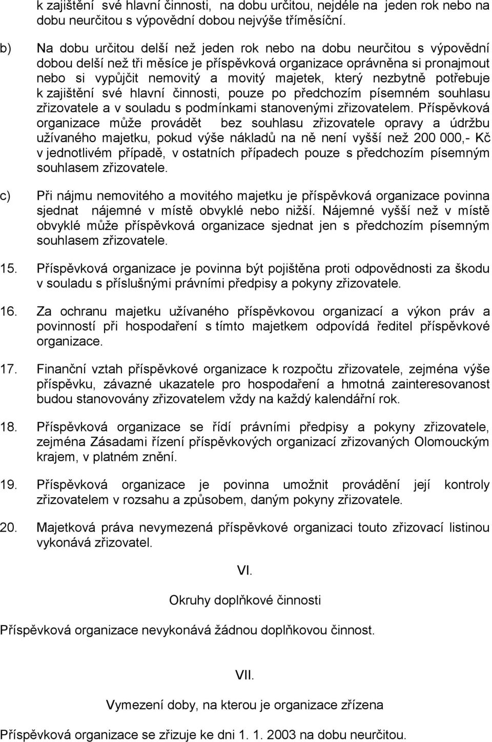 který nezbytně potřebuje k zajištění své hlavní činnosti, pouze po předchozím písemném souhlasu zřizovatele a v souladu s podmínkami stanovenými zřizovatelem.