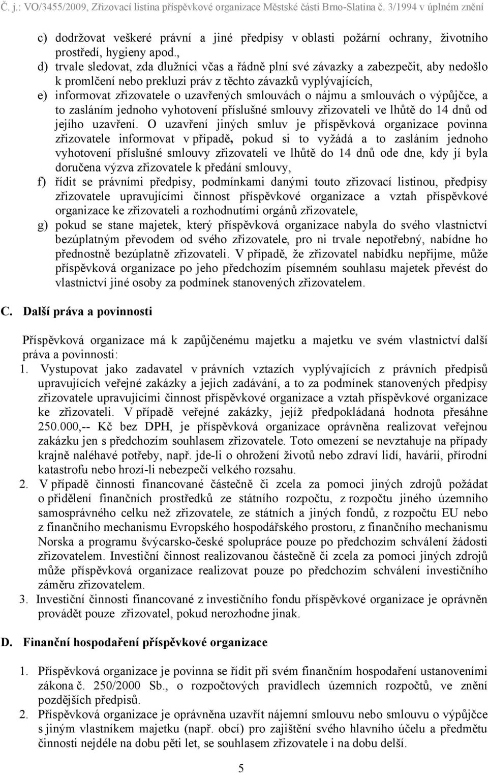 smlouvách o nájmu a smlouvách o výpůjčce, a to zasláním jednoho vyhotovení příslušné smlouvy zřizovateli ve lhůtě do 14 dnů od jejího uzavření.