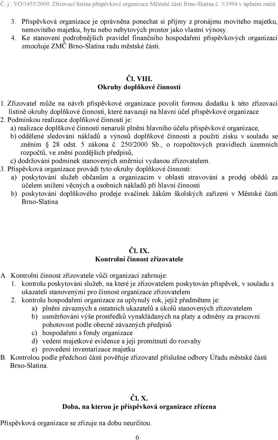 Zřizovatel může na návrh příspěvkové organizace povolit formou dodatku k této zřizovací listině okruhy doplňkové činnosti, které navazují na hlavní účel příspěvkové organizace 2.