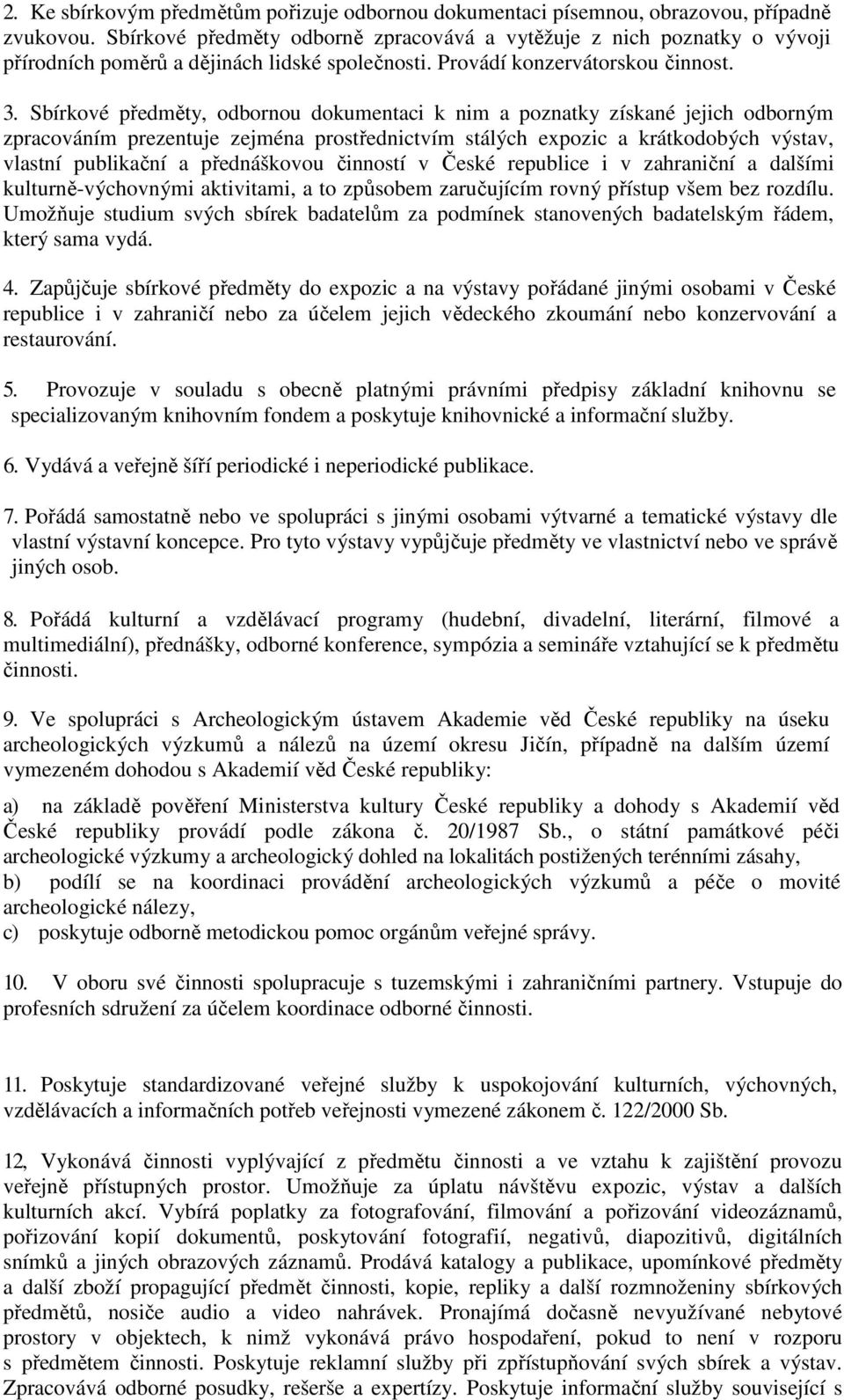 Sbírkové předměty, odbornou dokumentaci k nim a poznatky získané jejich odborným zpracováním prezentuje zejména prostřednictvím stálých expozic a krátkodobých výstav, vlastní publikační a