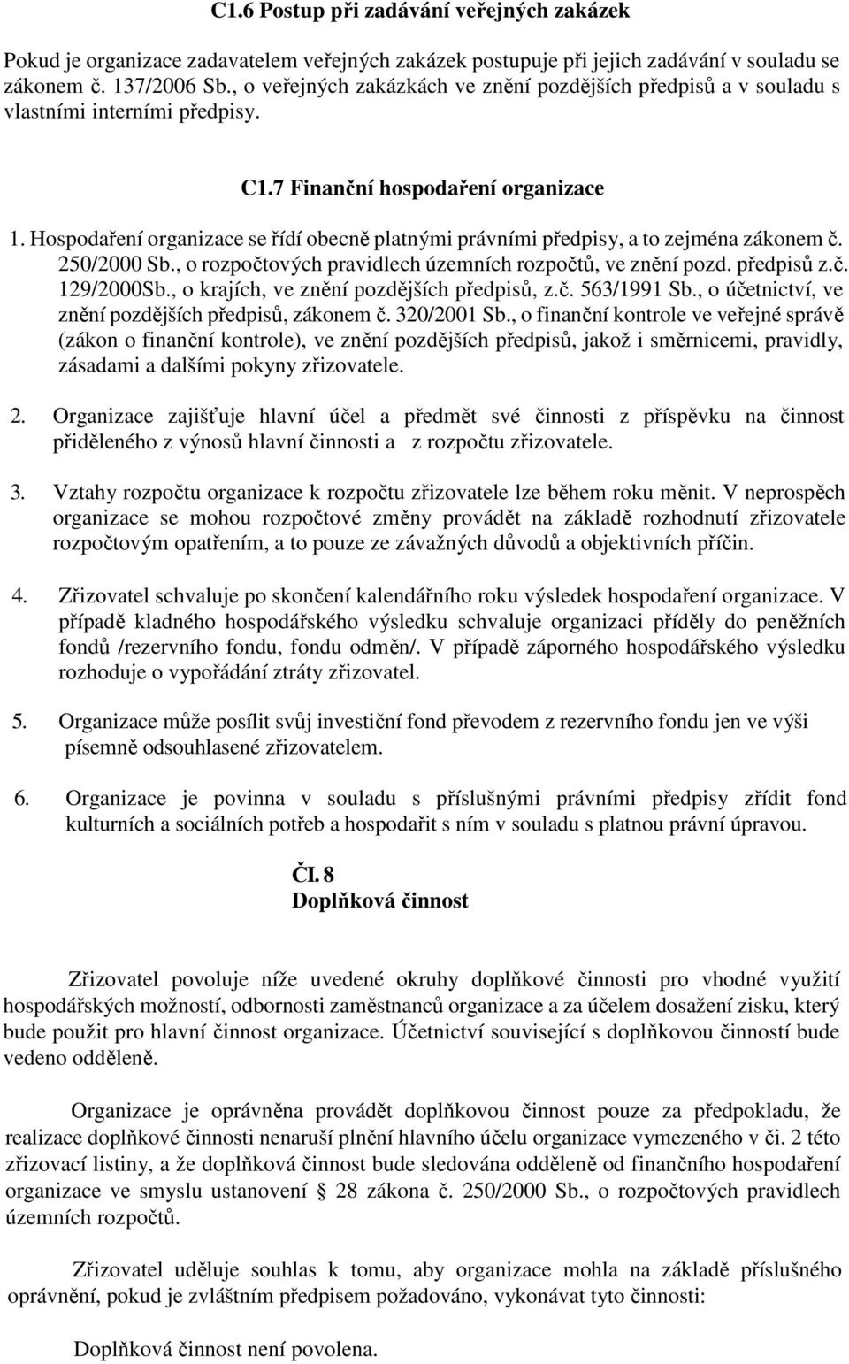 Hospodaření organizace se řídí obecně platnými právními předpisy, a to zejména zákonem č. 250/2000 Sb., o rozpočtových pravidlech územních rozpočtů, ve znění pozd. předpisů z.č. 129/2000Sb.