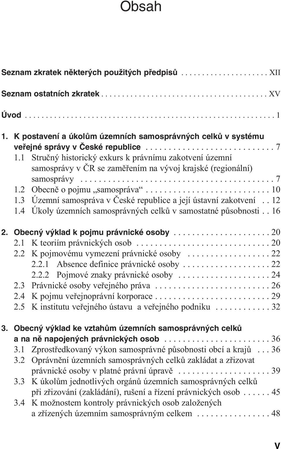 1 Stručný historický exkurs k právnímu zakotvení územní samosprávy v ČR se zaměřením na vývoj krajské (regionální) samosprávy.......................................... 7 1.2 Obecně o pojmu samospráva.