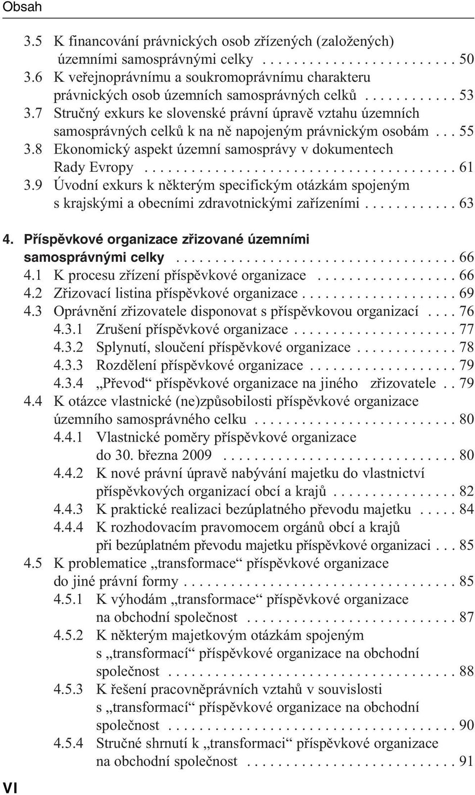 7 Stručný exkurs ke slovenské právní úpravě vztahu územních samosprávných celků k na ně napojeným právnickým osobám... 55 3.8 Ekonomický aspekt územní samosprávy v dokumentech Rady Evropy........................................ 61 3.