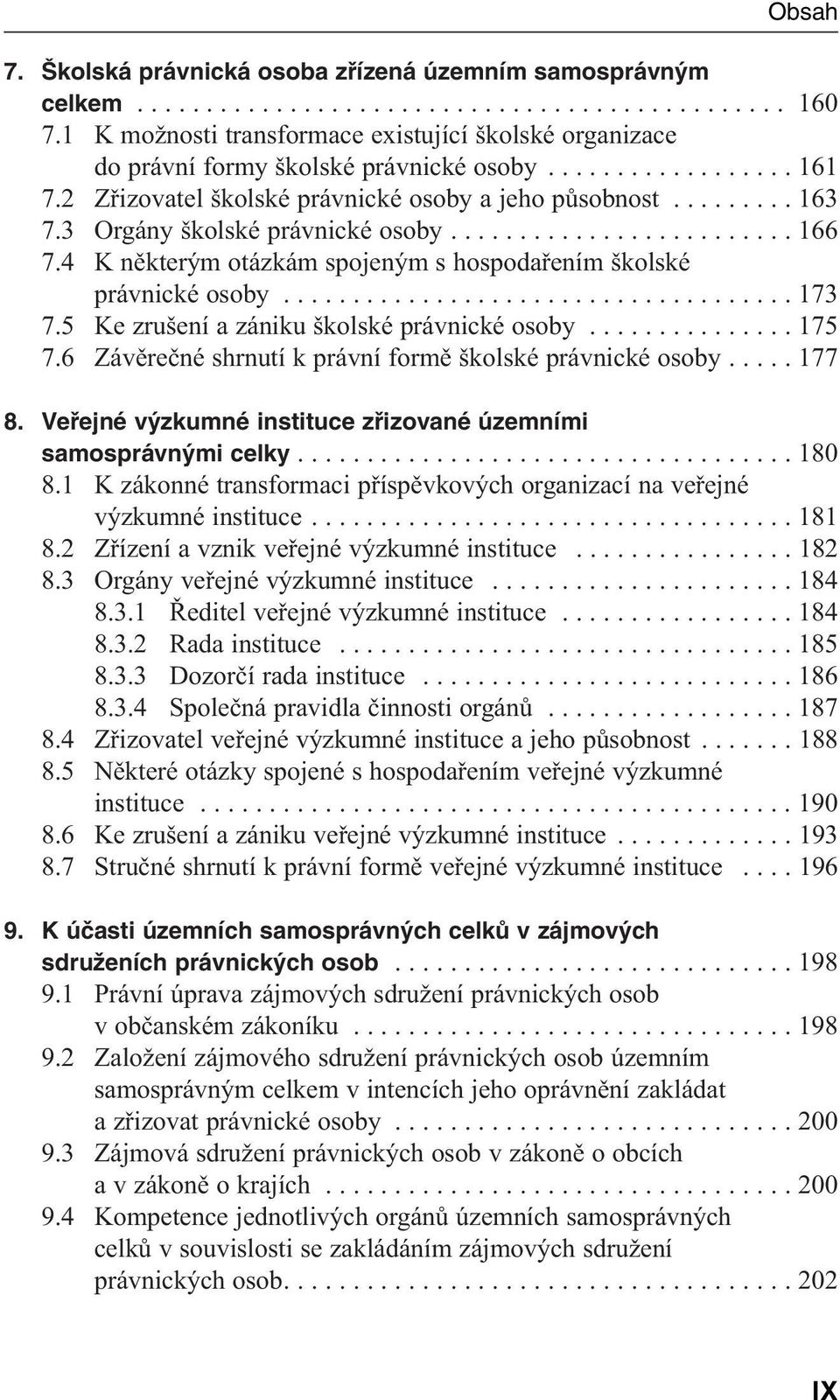 3 Orgány školské právnické osoby......................... 166 7.4 K některým otázkám spojeným s hospodařením školské právnické osoby..................................... 173 7.