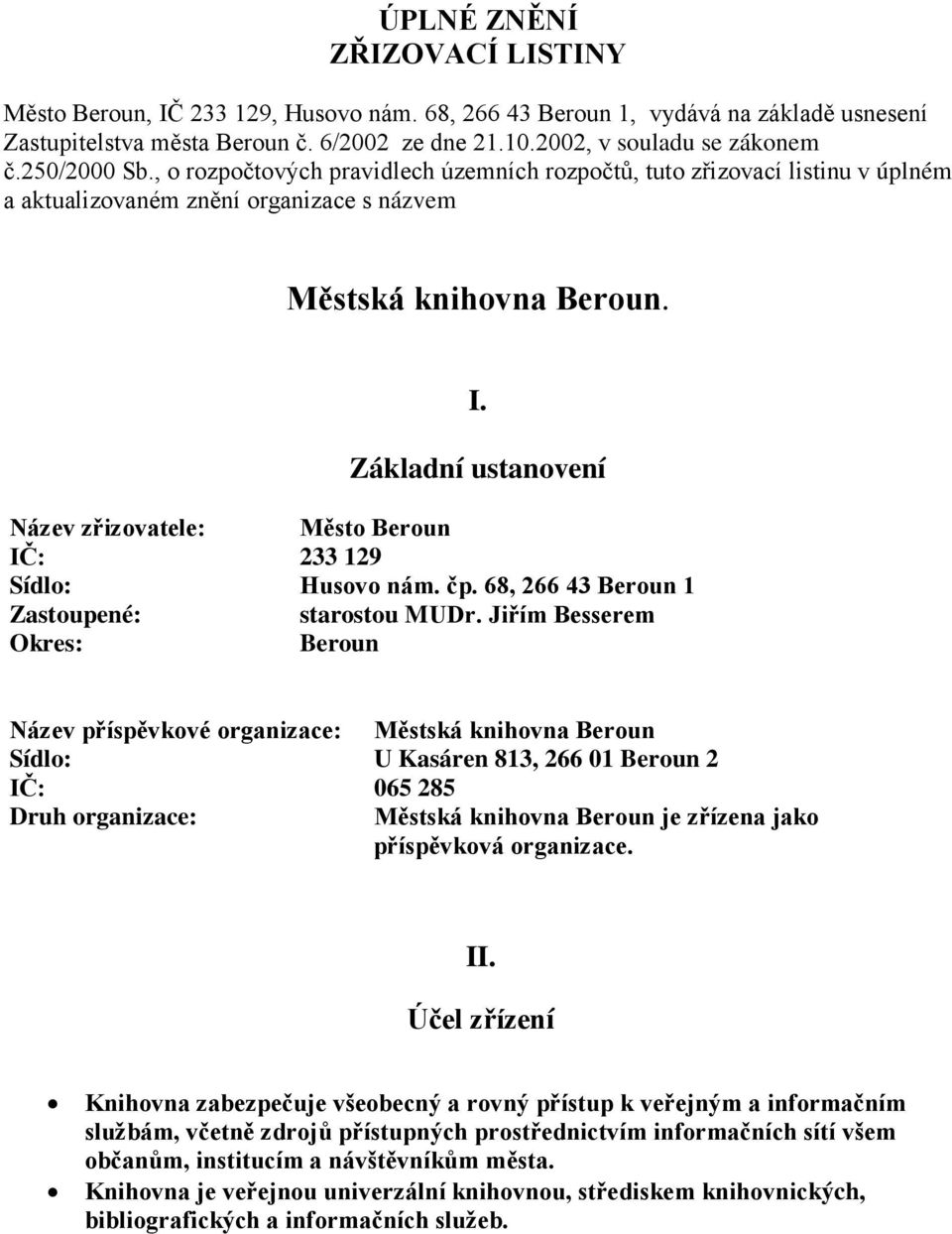 Základní ustanovení Název zřizovatele: Město Beroun IČ: 233 129 Sídlo: Husovo nám. čp. 68, 266 43 Beroun 1 Zastoupené: starostou MUDr.