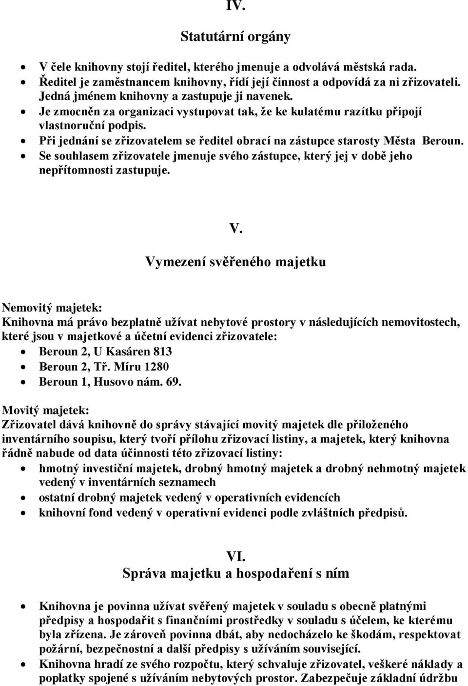 Při jednání se zřizovatelem se ředitel obrací na zástupce starosty Města Beroun. Se souhlasem zřizovatele jmenuje svého zástupce, který jej v době jeho nepřítomnosti zastupuje. V.