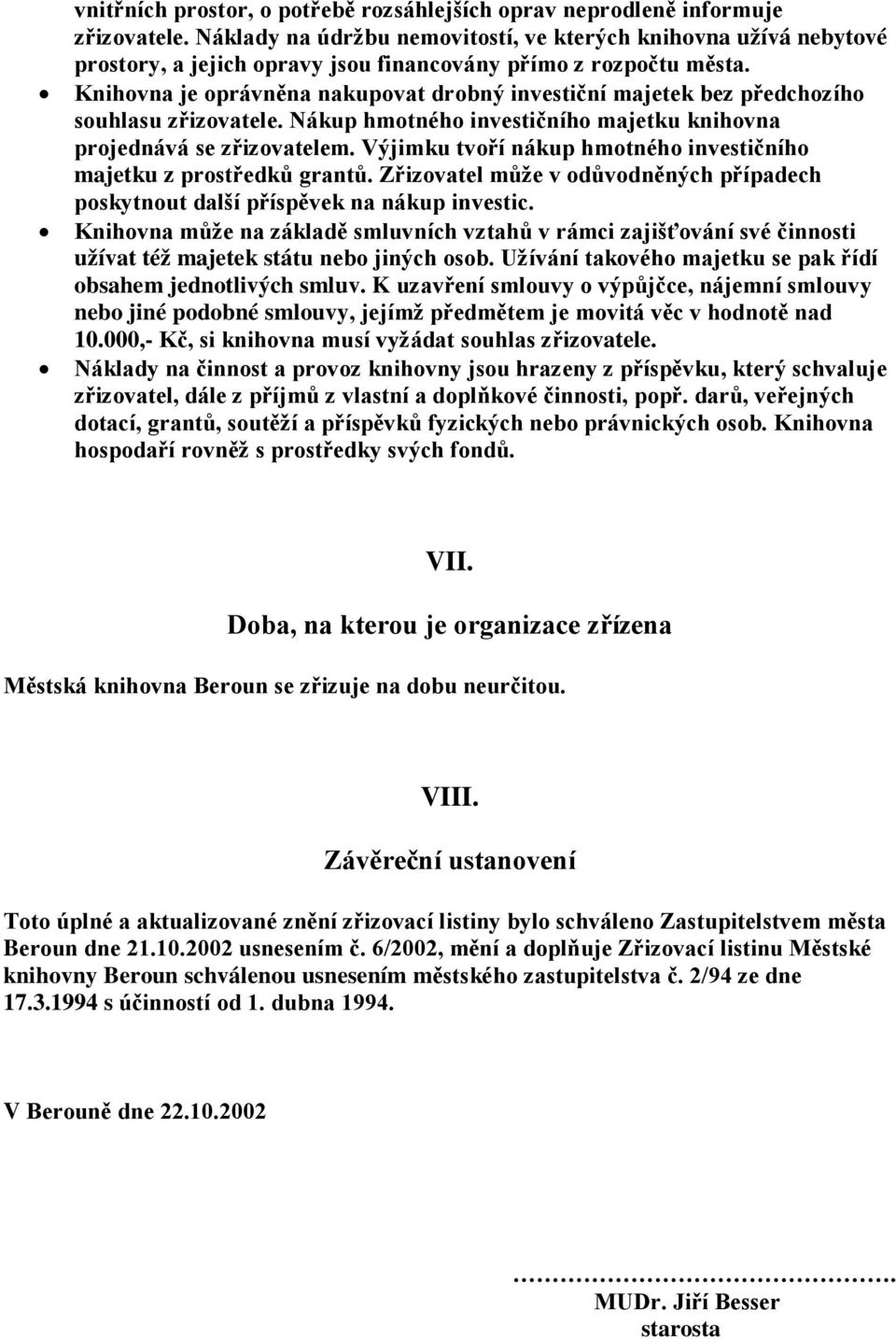 Knihovna je oprávněna nakupovat drobný investiční majetek bez předchozího souhlasu zřizovatele. Nákup hmotného investičního majetku knihovna projednává se zřizovatelem.