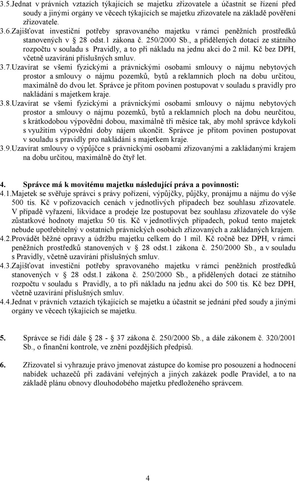 , a přidělených dotací ze státního rozpočtu v souladu s Pravidly, a to při nákladu na jednu akci do 2 mil. Kč bez DPH, včetně uzavírání příslušných smluv. 3.7.