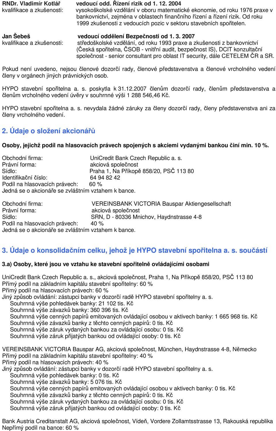 Od roku 1999 zkušenosti z vedoucích pozic v sektoru stavebních spořitelen. Jan Šebeš vedoucí oddělení Bezpečnosti od 1. 3.