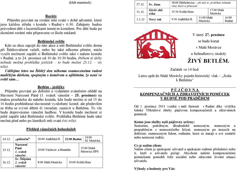 Betlémské světlo Kdo se chce zapojit do této akce a mít Betlémské světlo doma při Štědrovečerní večeři, nebo ho také někomu přinést, může využít možnosti zapálit si Betlémské světlo také v našem