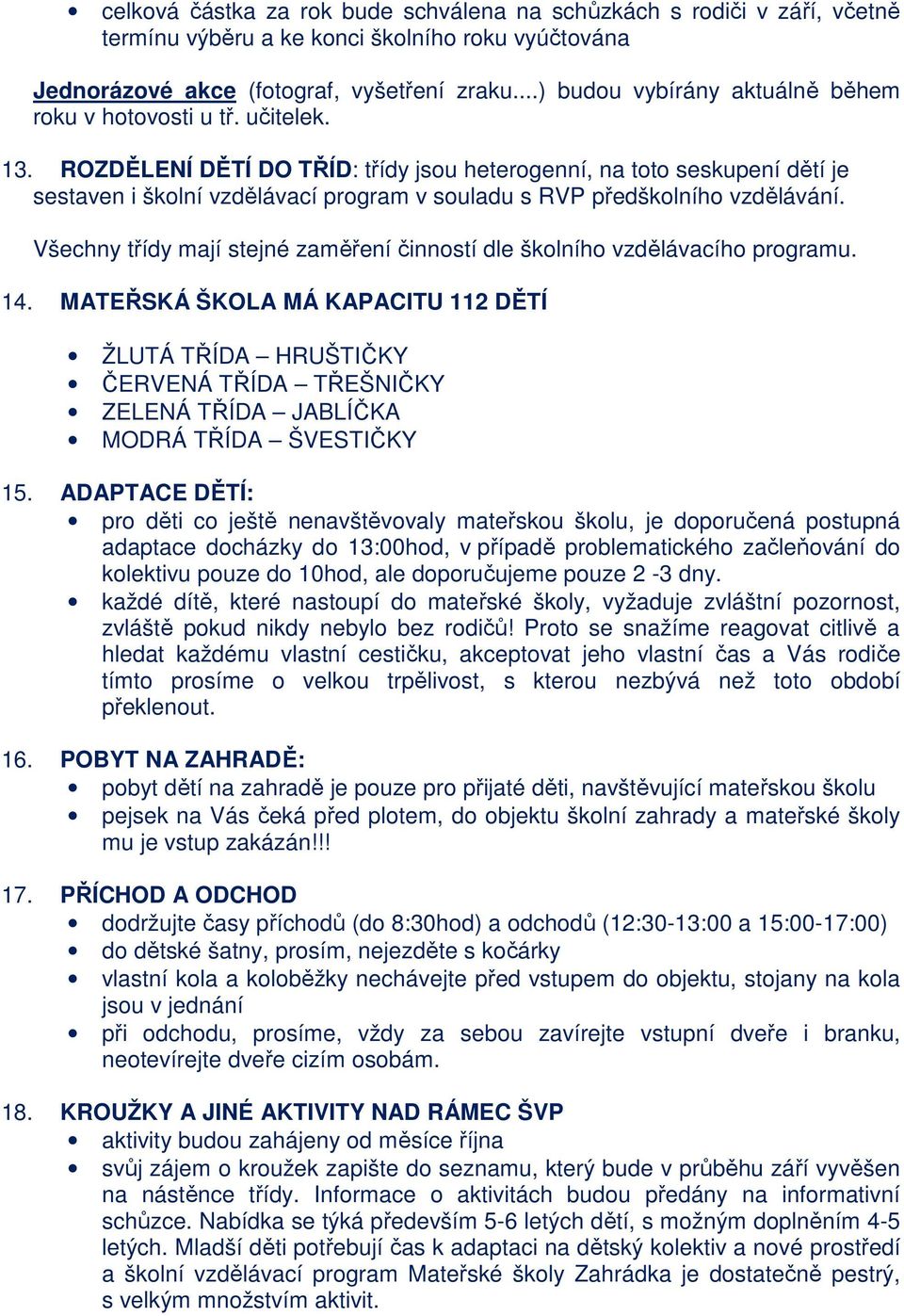 ROZDĚLENÍ DĚTÍ DO TŘÍD: třídy jsou heterogenní, na toto seskupení dětí je sestaven i školní vzdělávací program v souladu s RVP předškolního vzdělávání.