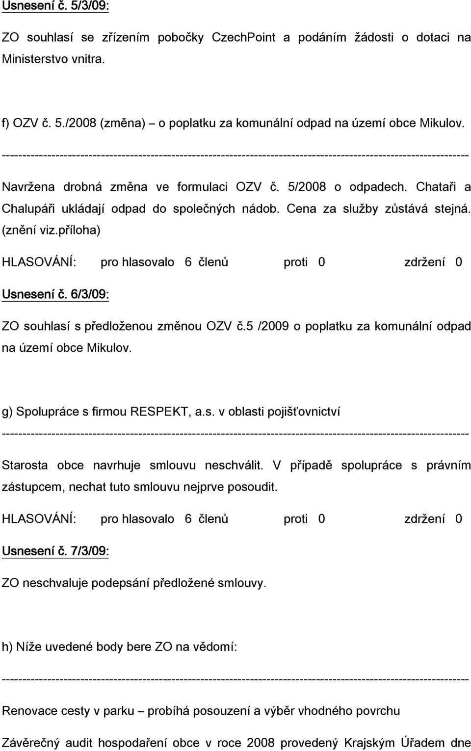 příloha) HLASOVÁNÍ: pro hlasovalo 6 členů proti 0 zdržení 0 Usnesení č. 6/3 ZO souhlasí s předloženou změnou OZV č.5 /2009 o poplatku za komunální odpad na území obce Mikulov.