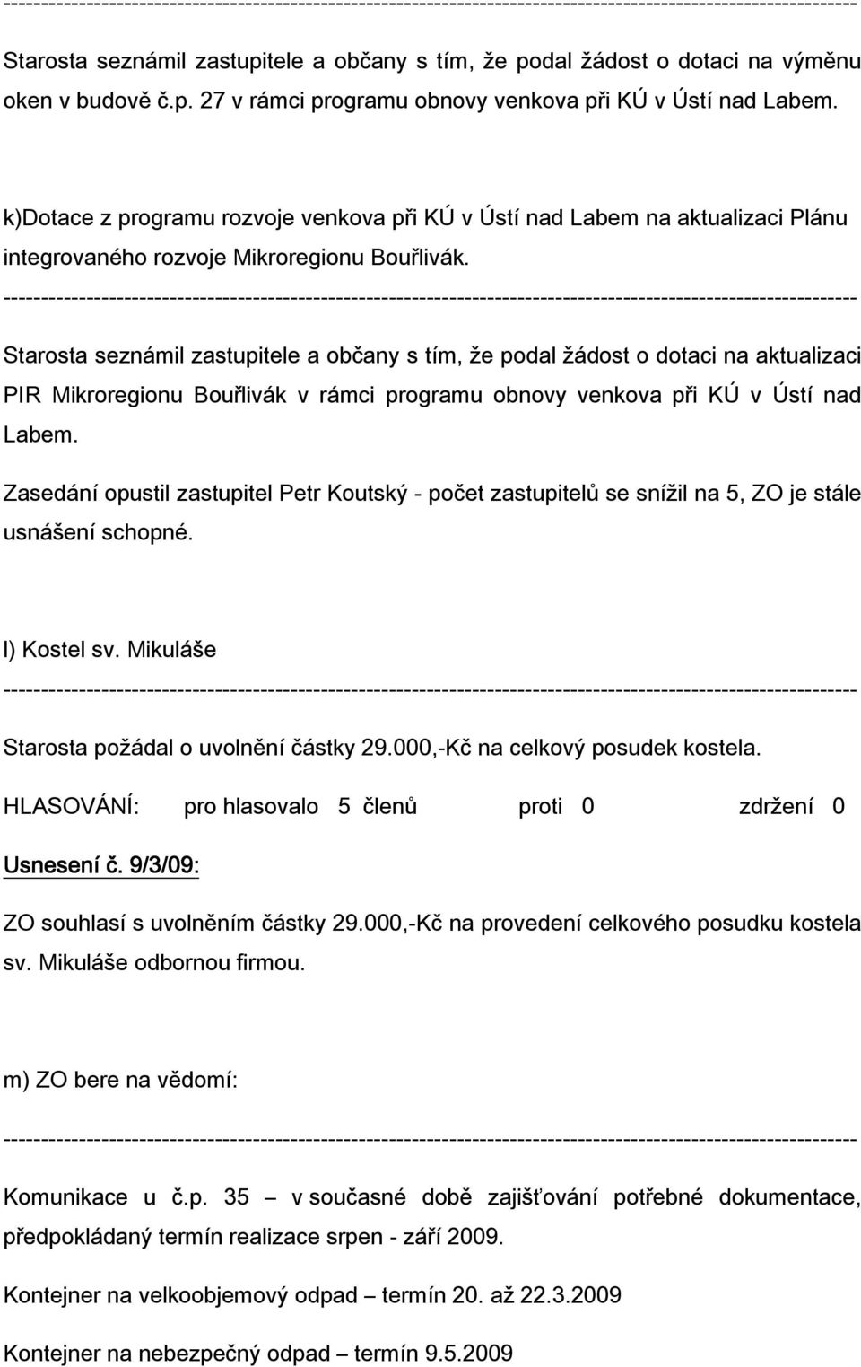 Starosta seznámil zastupitele a občany s tím, že podal žádost o dotaci na aktualizaci PIR Mikroregionu Bouřlivák v rámci programu obnovy venkova při KÚ v Ústí nad Labem.