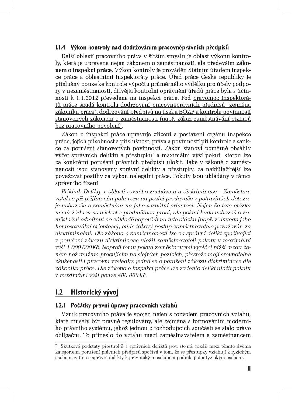 Úřad práce České republiky je příslušný pouze ke kontrole výpočtu průměrného výdělku pro účely podpory v nezaměstnanosti, dřívější kontrolní oprávnění úřadů práce byla s účinností k 1.