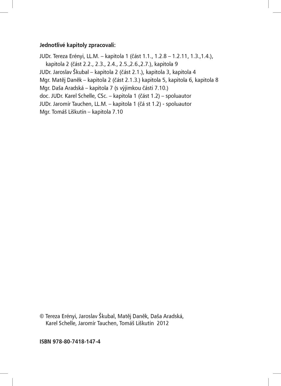 Daša Aradská kapitola 7 (s výjimkou části 7.10.) doc. JUDr. Karel Schelle, CSc. kapitola 1 (část 1.2) spoluautor JUDr. Jaromír Tauchen, LL.M. kapitola 1 (čá st 1.