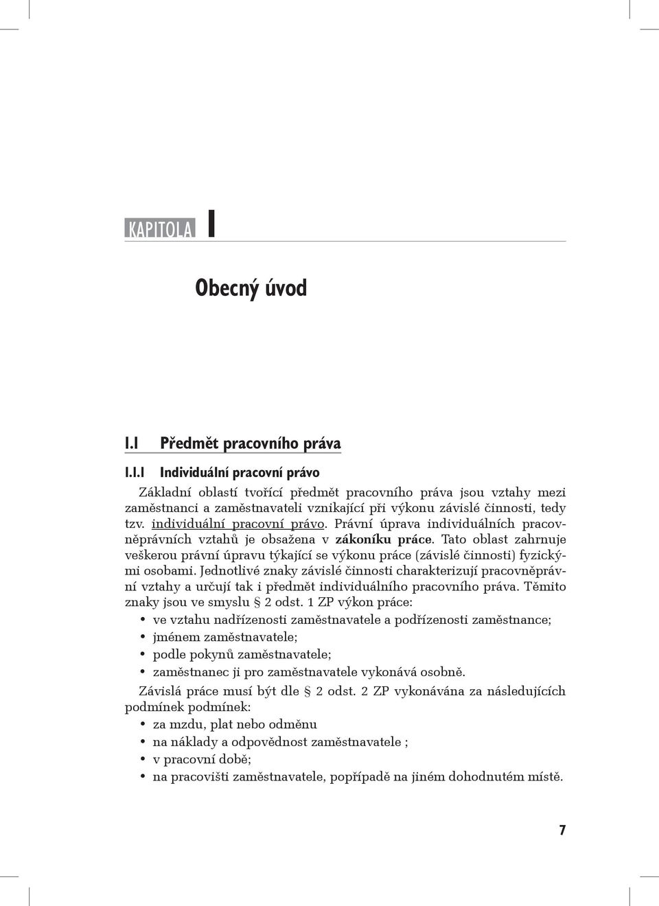 Tato oblast zahrnuje veškerou právní úpravu týkající se výkonu práce (závislé činnosti) fyzickými osobami.