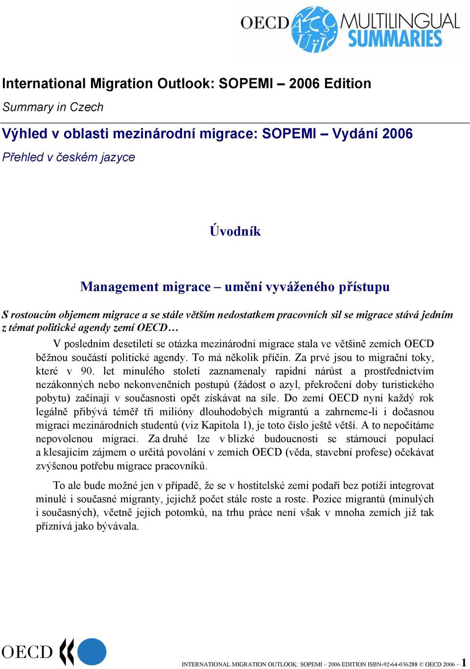 ve většině zemích OECD běžnou součástí politické agendy. To má několik příčin. Za prvé jsou to migrační toky, které v 90.