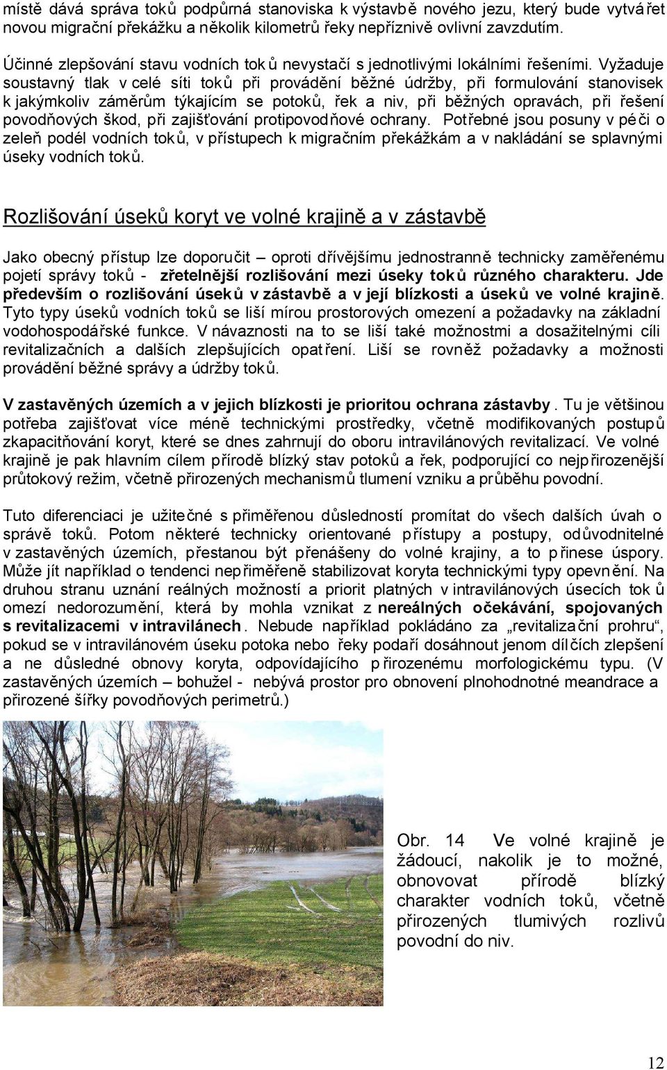 Vyžaduje soustavný tlak v celé síti toků při provádění běžné údržby, při formulování stanovisek k jakýmkoliv záměrům týkajícím se potoků, řek a niv, při běžných opravách, při řešení povodňových škod,