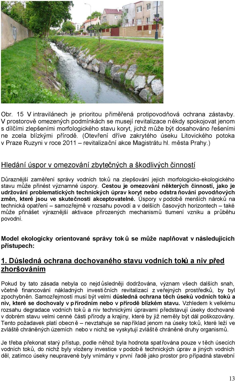 (Otevření dříve zakrytého úseku Litovického potoka v Praze Ruzyni v roce 2011 revitalizační akce Magistrátu hl. města Prahy.
