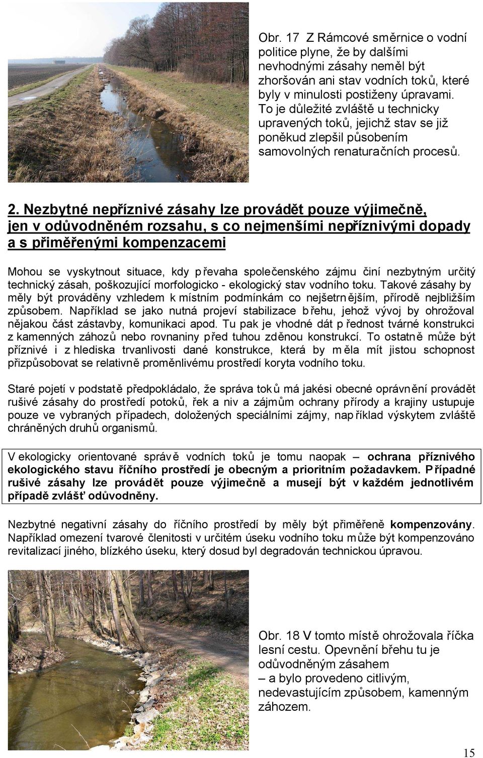 Nezbytné nepříznivé zásahy lze provádět pouze výjimečně, jen v odůvodněném rozsahu, s co nejmenšími nepříznivými dopady a s přiměřenými kompenzacemi Mohou se vyskytnout situace, kdy převaha