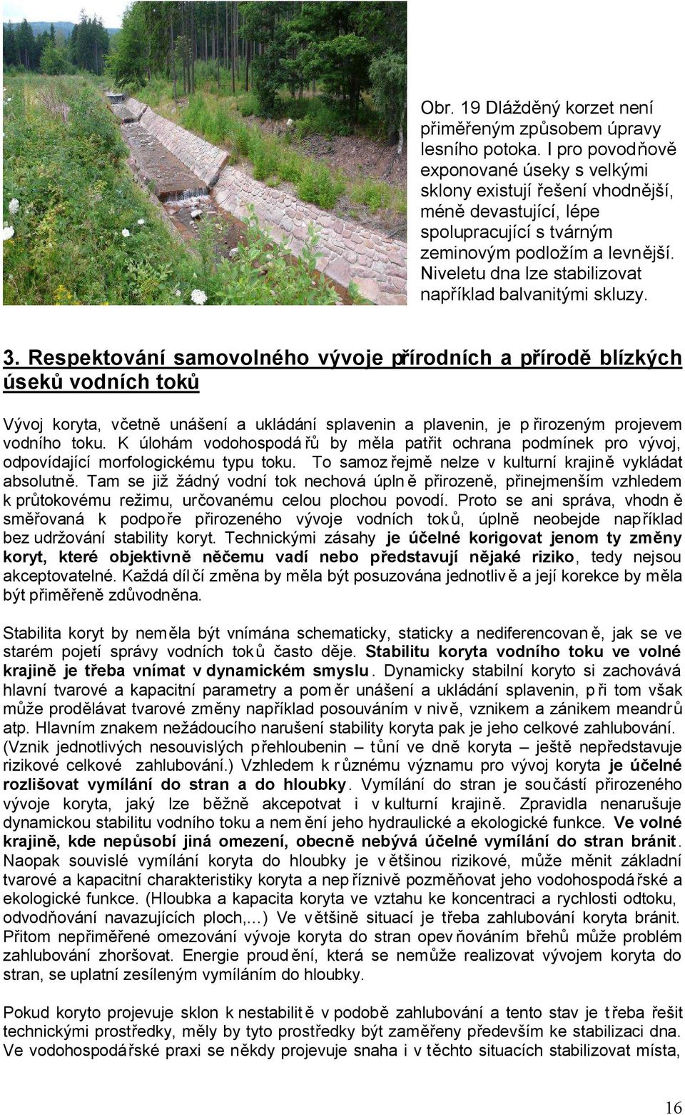 Niveletu dna lze stabilizovat například balvanitými skluzy. 3.
