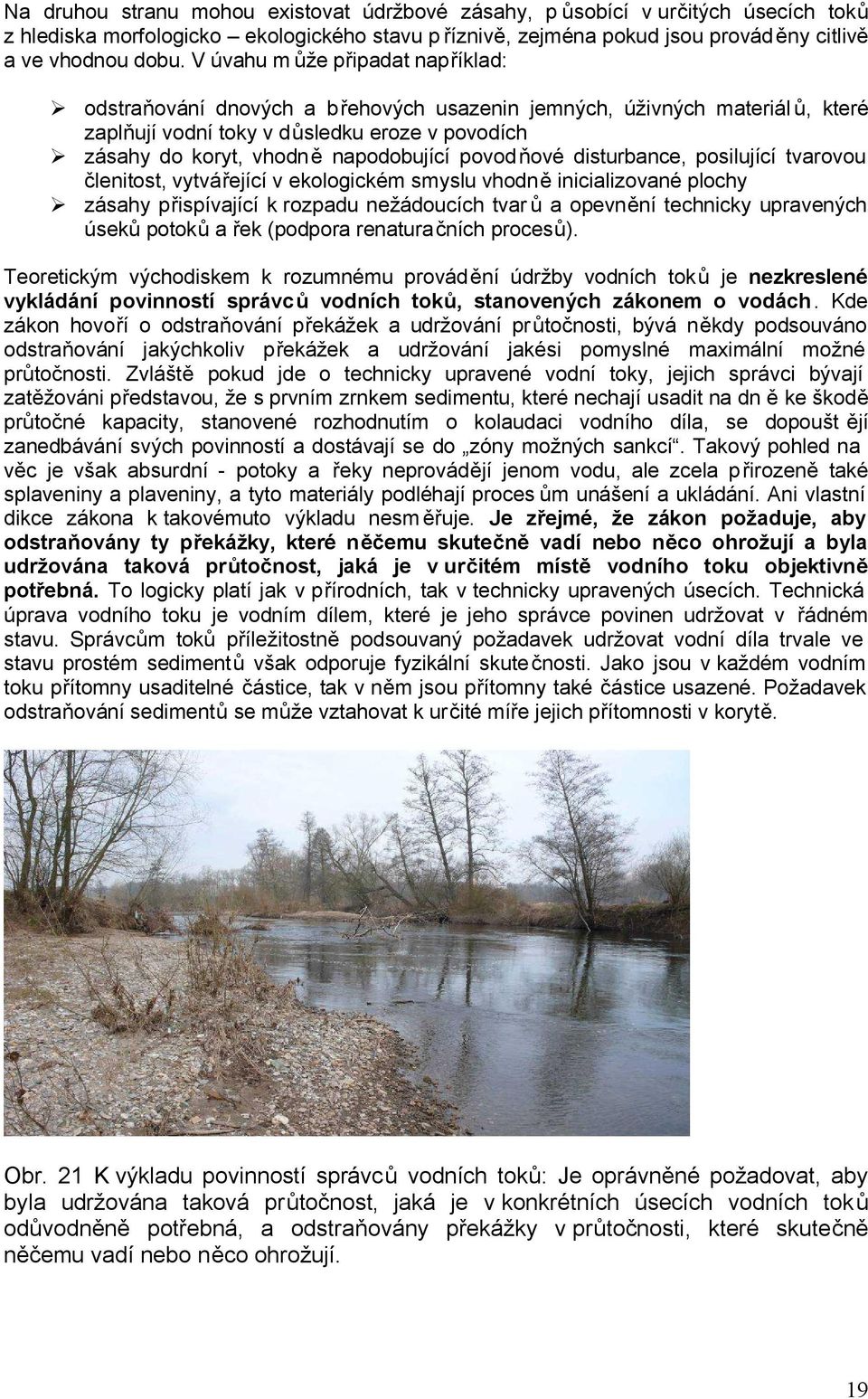povod ňové disturbance, posilující tvarovou členitost, vytvářející v ekologickém smyslu vhodně inicializované plochy zásahy přispívající k rozpadu nežádoucích tvar ů a opevnění technicky upravených