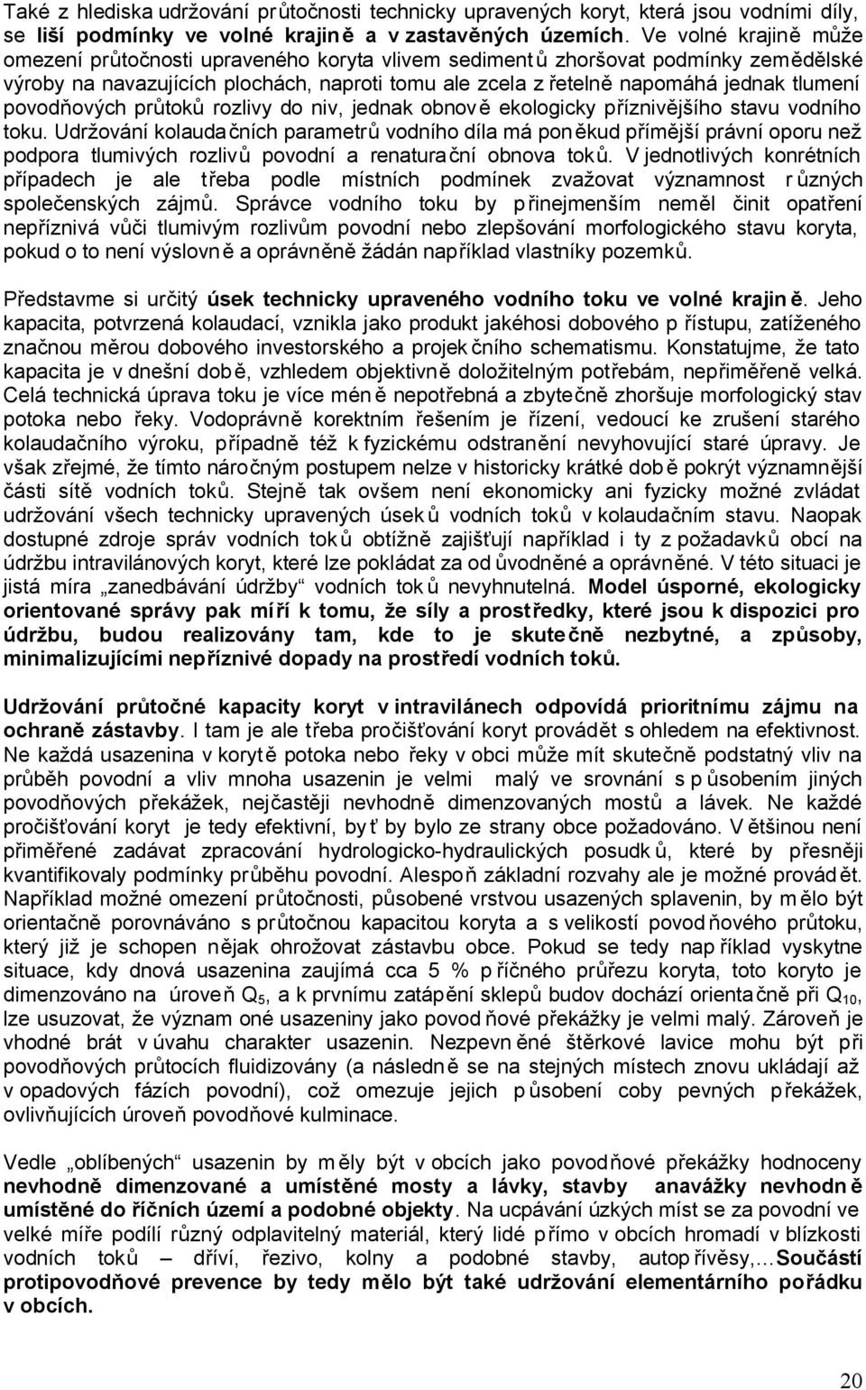povodňových průtoků rozlivy do niv, jednak obnově ekologicky příznivějšího stavu vodního toku.