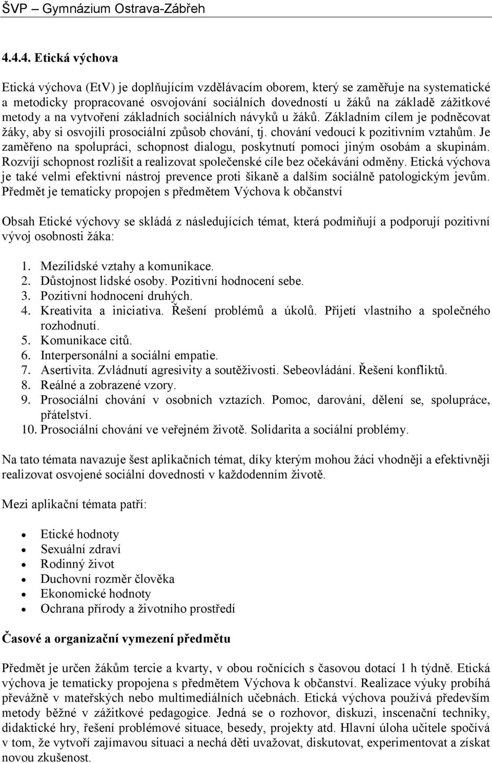 Je zaměřeno na spolupráci, schopnost dialogu, poskytnutí pomoci jiným osobám a skupinám. Rozvíjí schopnost rozlišit a realizovat společenské cíle bez očekávání odměny.