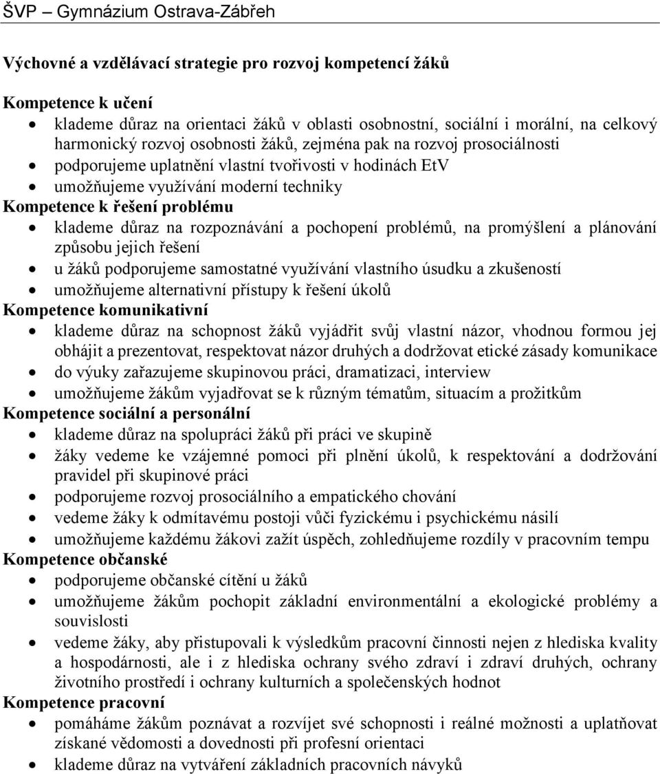 pochopení problémů, na promýšlení a plánování způsobu jejich řešení u žáků podporujeme samostatné využívání vlastního úsudku a zkušeností umožňujeme alternativní přístupy k řešení úkolů Kompetence