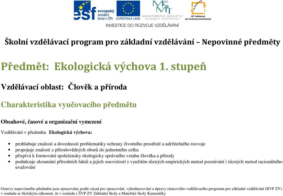 problematiky ochrany životního prostředí a udržitelného rozvoje propojuje znalosti z přírodovědných oborů do jednotného celku přispívá k formování společensky ekologicky správného vztahu člověka a