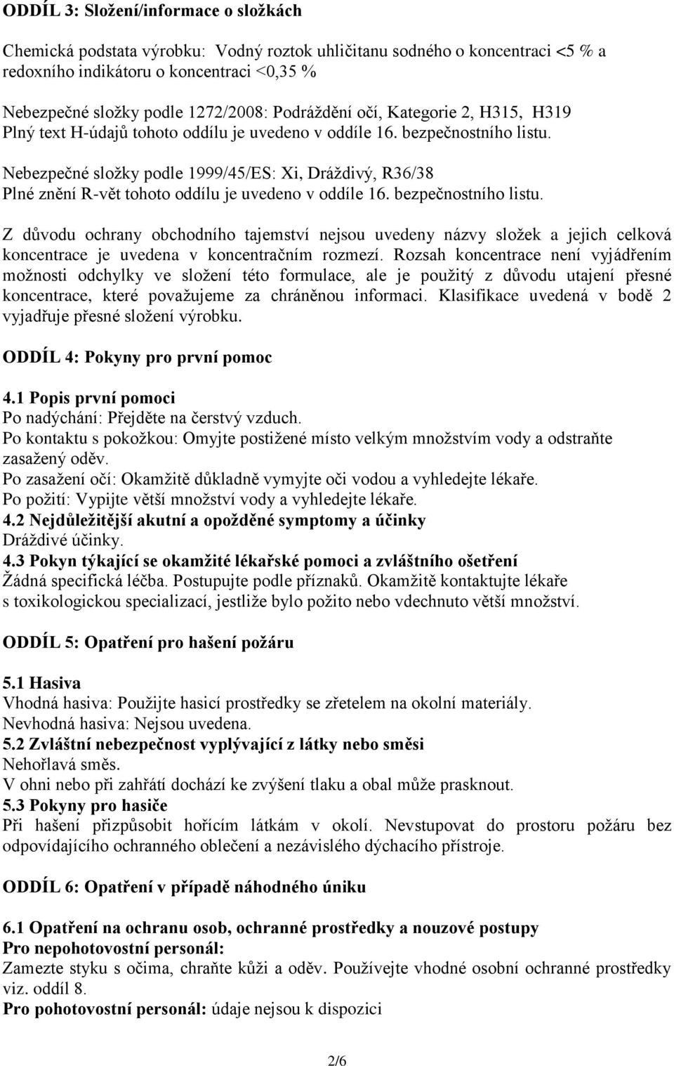 Nebezpečné složky podle 1999/45/ES: Xi, Dráždivý, R36/38 Plné znění R-vět tohoto oddílu je uvedeno v oddíle 16. bezpečnostního listu.