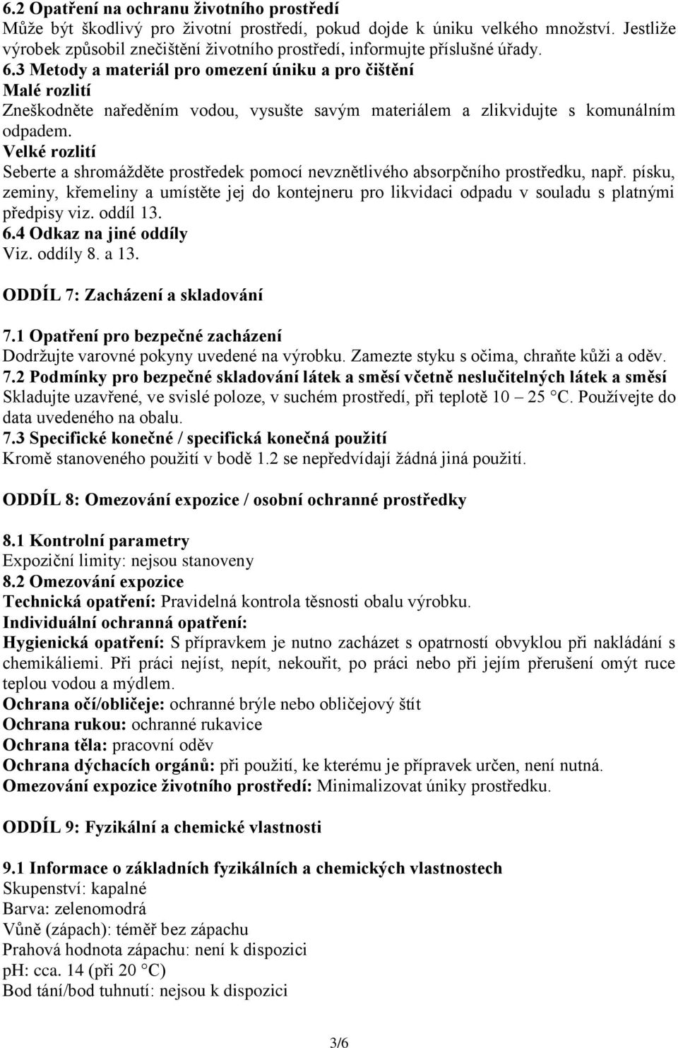 3 Metody a materiál pro omezení úniku a pro čištění Malé rozlití Zneškodněte naředěním vodou, vysušte savým materiálem a zlikvidujte s komunálním odpadem.