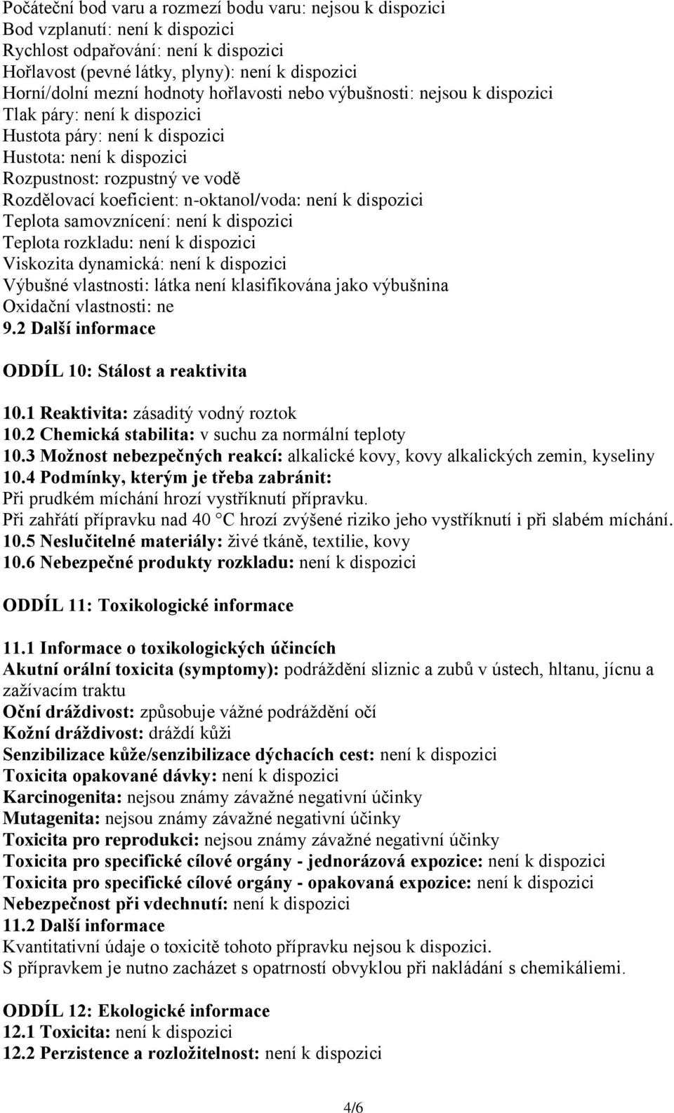 n-oktanol/voda: není k dispozici Teplota samovznícení: není k dispozici Teplota rozkladu: není k dispozici Viskozita dynamická: není k dispozici Výbušné vlastnosti: látka není klasifikována jako