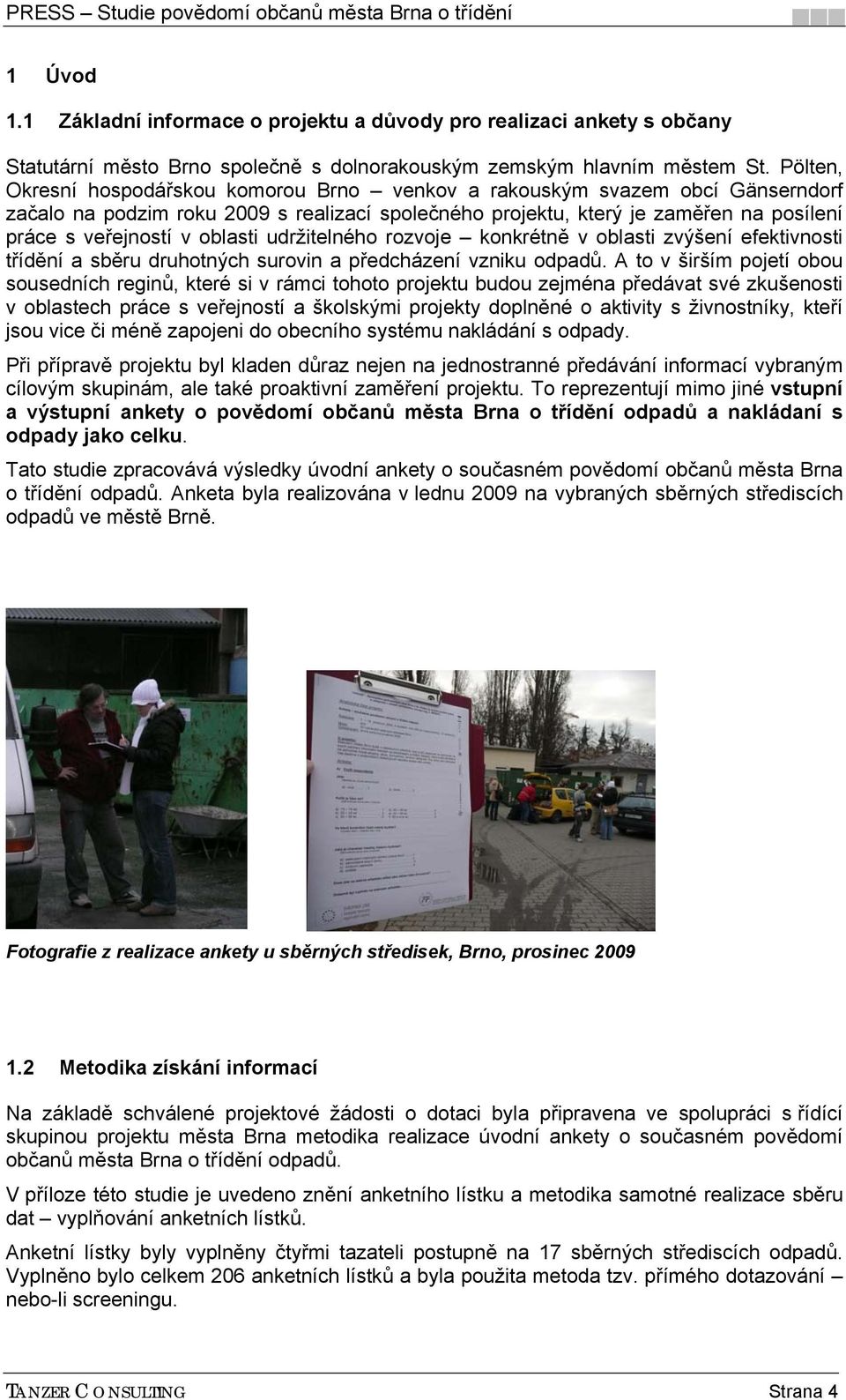 udržitelného rozvoje konkrétně v oblasti zvýšení efektivnosti třídění a sběru druhotných surovin a předcházení vzniku odpadů.