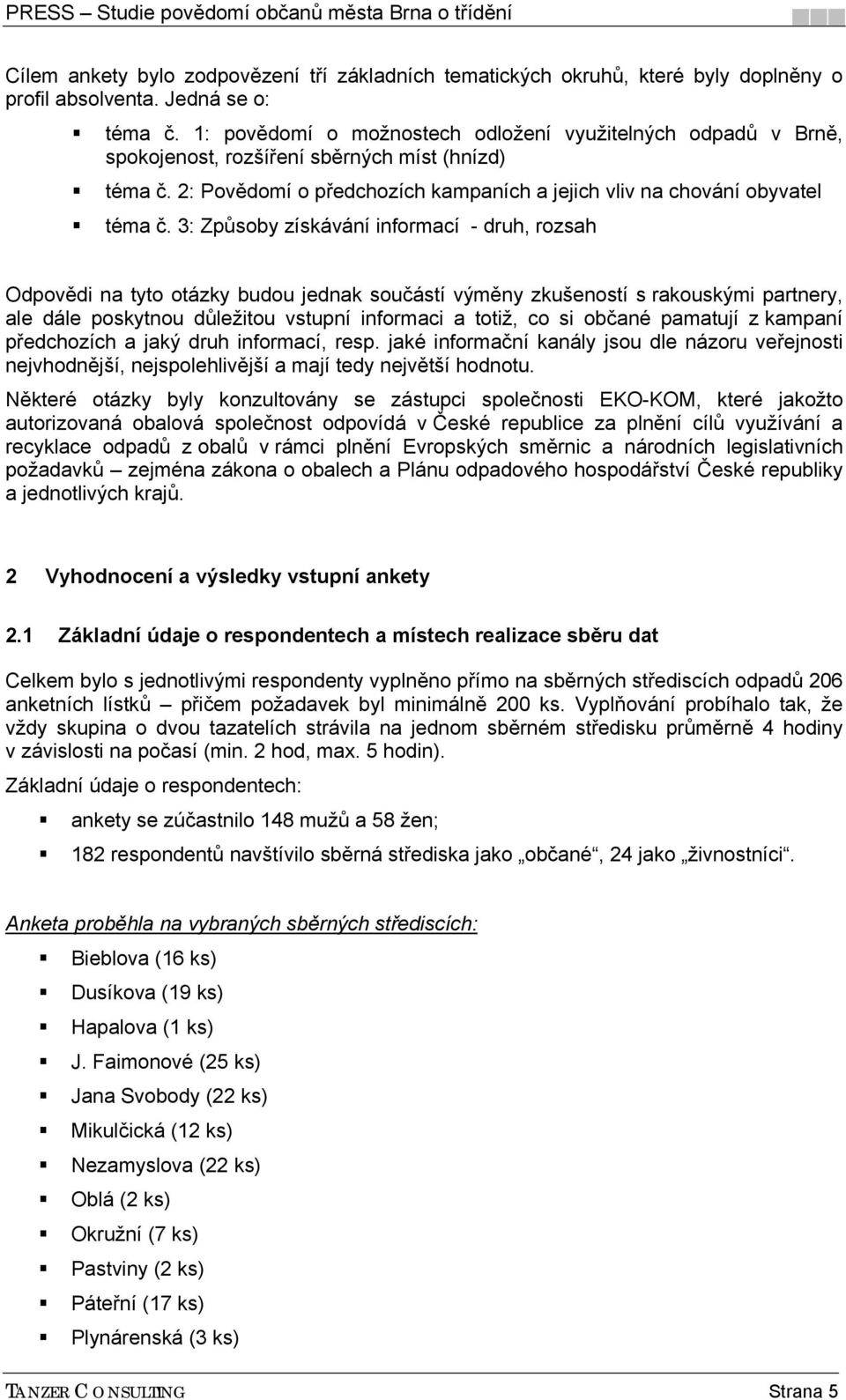 3: Způsoby získávání informací - druh, rozsah Odpovědi na tyto otázky budou jednak součástí výměny zkušeností s rakouskými partnery, ale dále poskytnou důležitou vstupní informaci a totiž, co si