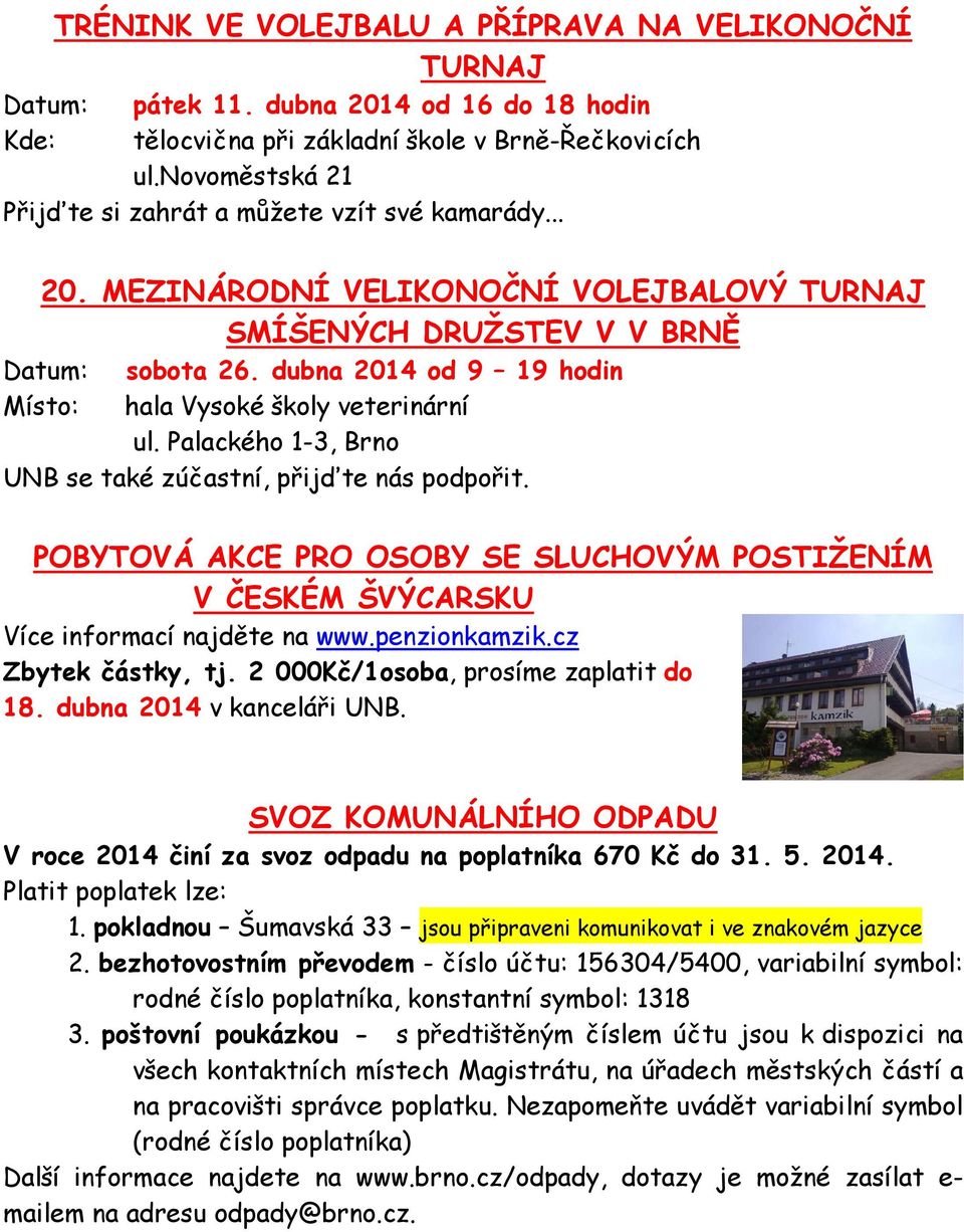 dubna 2014 od 9 19 hodin Místo: hala Vysoké školy veterinární ul. Palackého 1-3, Brno UNB se také zúčastní, přijďte nás podpořit.