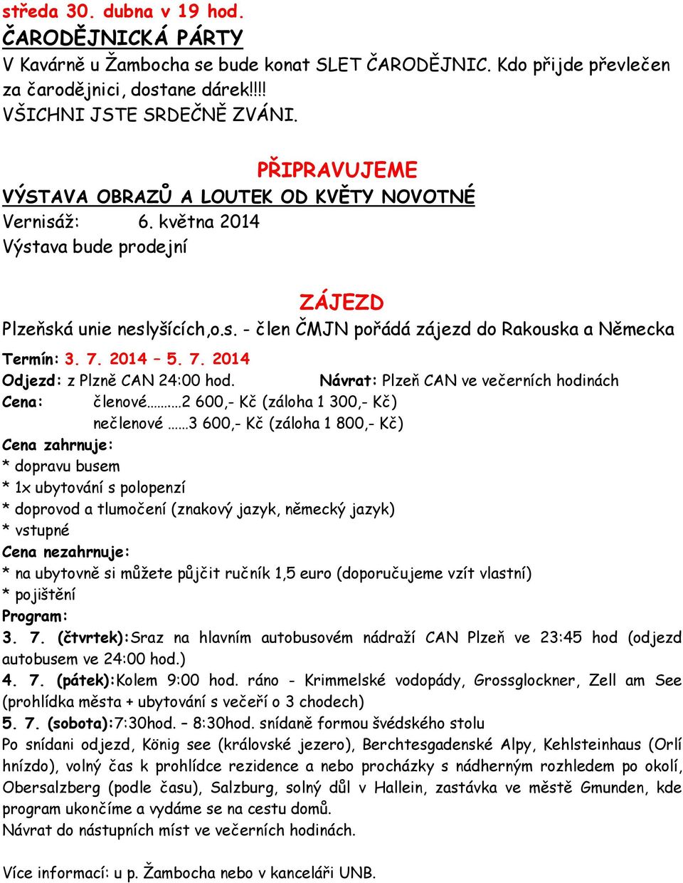 2014 5. 7. 2014 Odjezd: z Plzně CAN 24:00 hod. Návrat: Plzeň CAN ve večerních hodinách Cena: členové.
