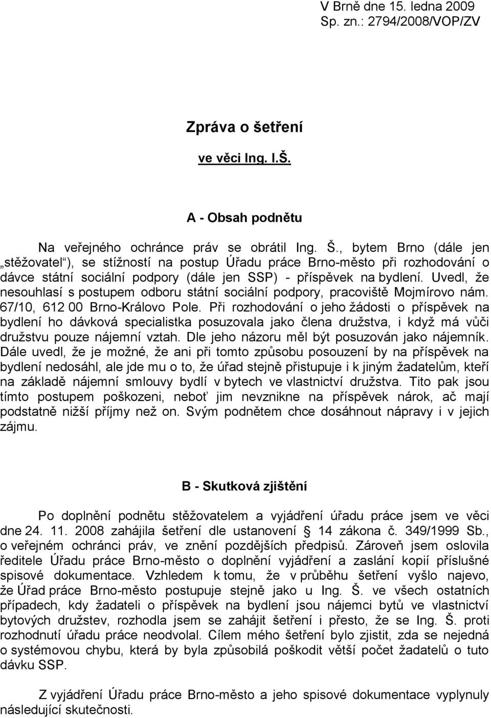 Uvedl, že nesouhlasí s postupem odboru státní sociální podpory, pracoviště Mojmírovo nám. 67/10, 612 00 Brno-Královo Pole.