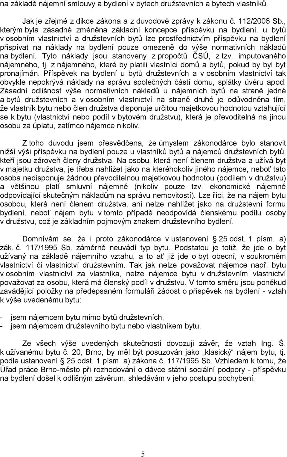 omezeně do výše normativních nákladů na bydlení. Tyto náklady jsou stanoveny z propočtů ČSÚ, z tzv. imputovaného nájemného, tj.