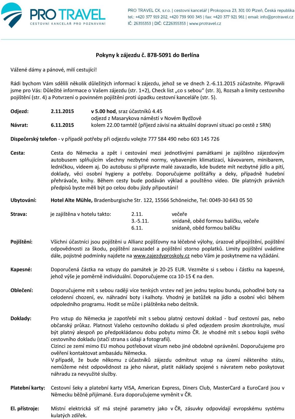 4) a Potvrzení o povinném pojištění proti úpadku cestovní kanceláře (str. 5). Odjezd: 2.11.2015 v 5.00 hod, sraz účastníků 4.45 odjezd z Masarykova náměstí v Novém Bydžově Návrat: 6.11.2015 kolem 22.