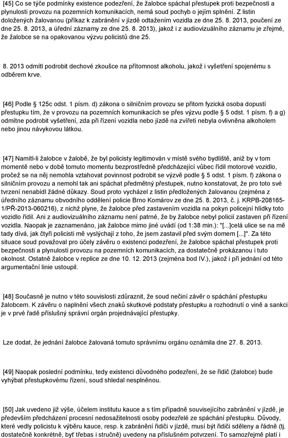 8. 2013 odmítl podrobit dechové zkoušce na přítomnost alkoholu, jakož i vyšetření spojenému s odběrem krve. [46] Podle 125c odst. 1 písm.