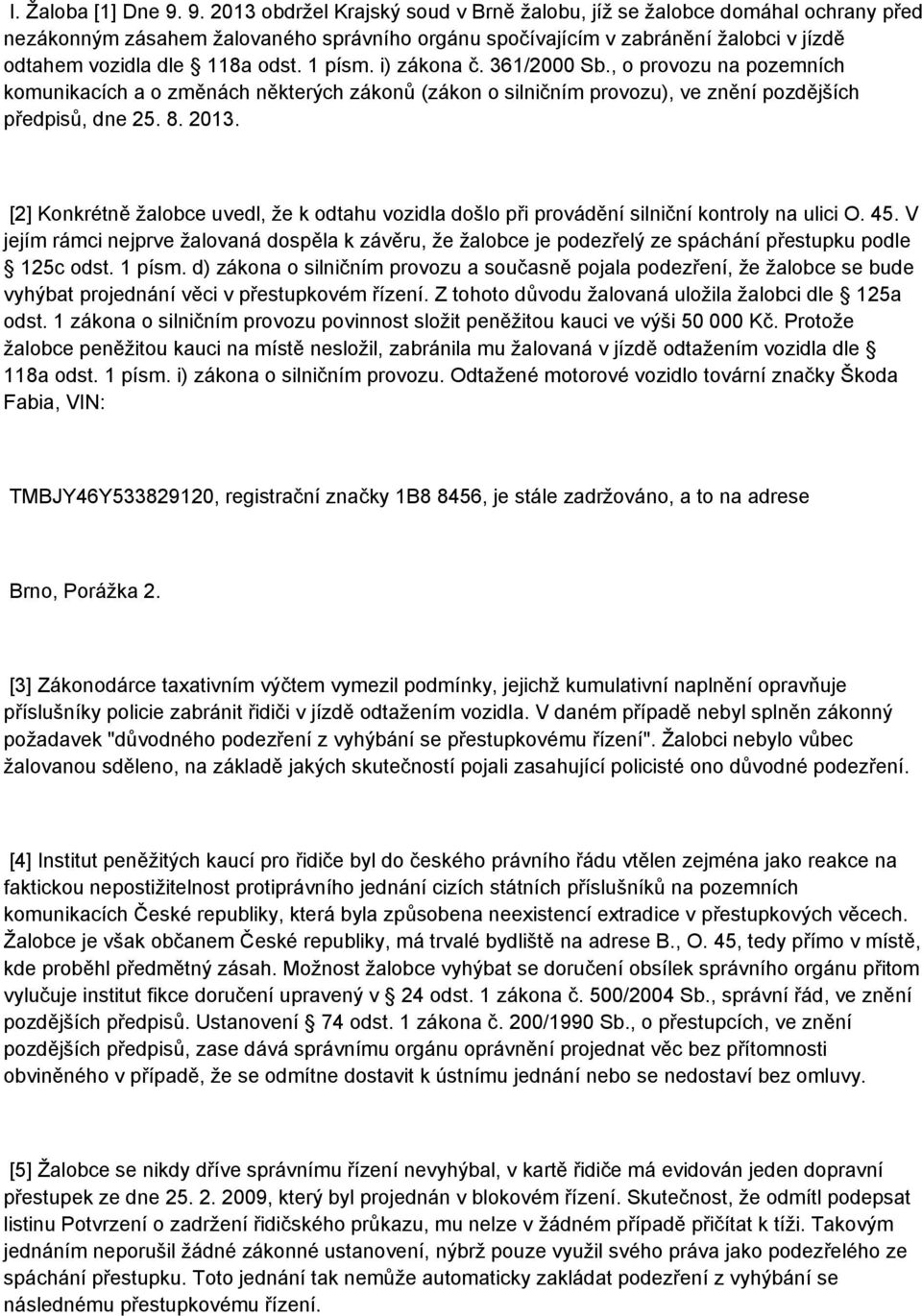 1 písm. i) zákona č. 361/2000 Sb., o provozu na pozemních komunikacích a o změnách některých zákonů (zákon o silničním provozu), ve znění pozdějších předpisů, dne 25. 8. 2013.