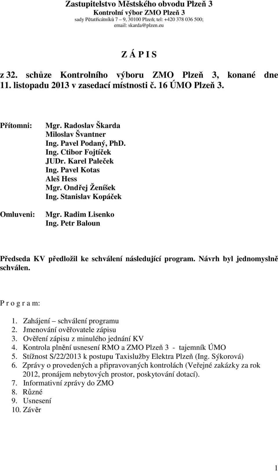 Karel Paleček Ing. Pavel Kotas Aleš Hess Mgr. Ondřej Ženíšek Ing. Stanislav Kopáček Mgr. Radim Lisenko Ing. Baloun Předseda KV předložil ke schválení následující program.