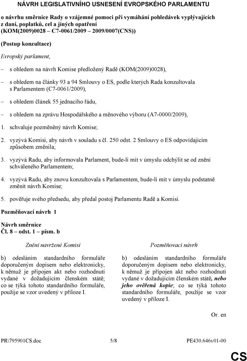 Parlamentem (C7-0061/2009), s ohledem článek 55 jednacího řádu, s ohledem na zprávu Hospodářského a měnového výboru (A7-0000/2009), 1. schvaluje pozměněný návrh Komise; 2.